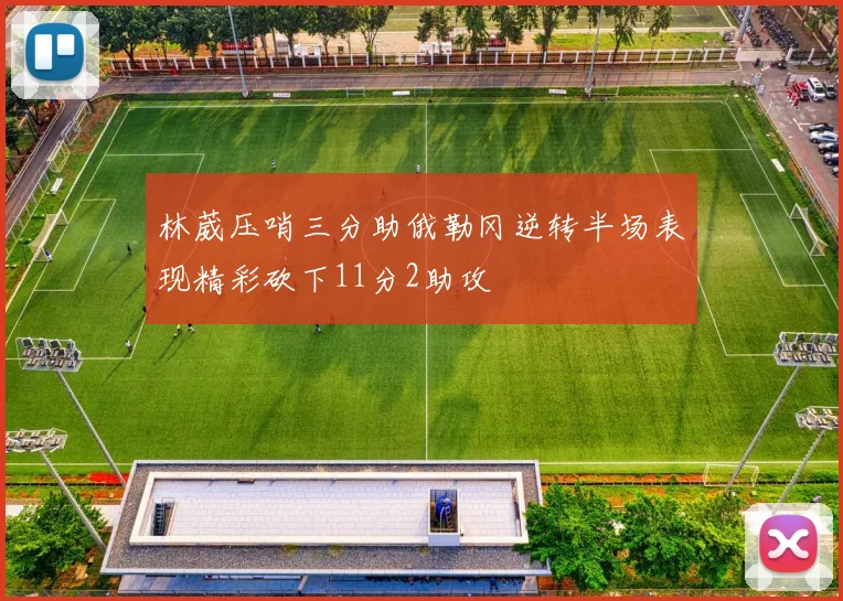 林葳压哨三分助俄勒冈逆转半场表现精彩砍下11分2助攻