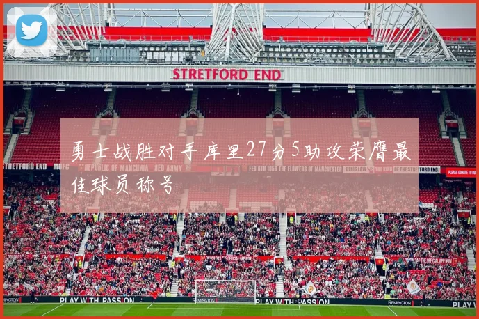 勇士战胜对手库里27分5助攻荣膺最佳球员称号