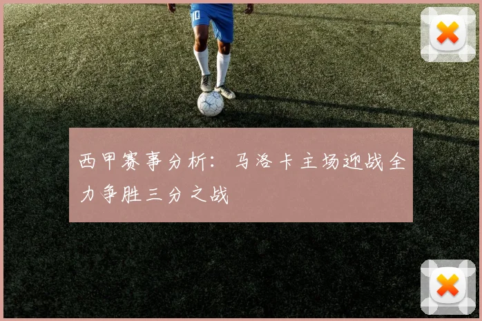 西甲赛事分析：马洛卡主场迎战全力争胜三分之战