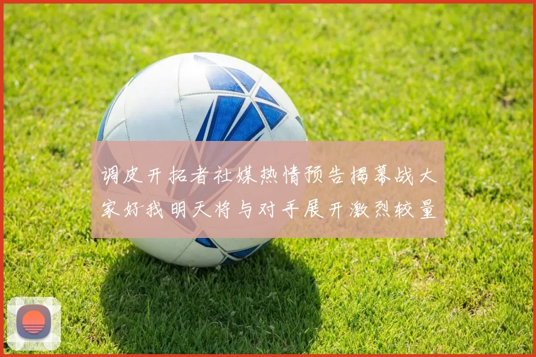 调皮开拓者社媒热情预告揭幕战大家好我明天将与对手展开激烈较量